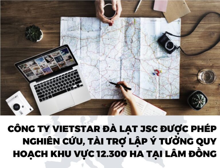 CÔNG TY VIETSTAR ĐÀ LẠT JSC ĐƯỢC PHÉP NGHIÊN CỨU, TÀI TRỢ LẬP Ý TƯỞNG QUY HOẠCH KHU VỰC 12300HA TẠI LÂM ĐỒNG