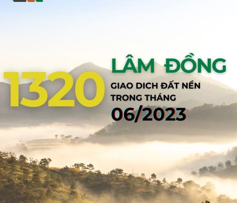 LÂM ĐỒNG GIAO DỊCH ĐẤT NỀN 1320 LÔ THÁNG 06/2023